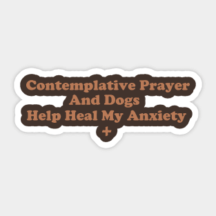 Contemplative Prayer and Dogs Help Heal My Anxiety Sticker